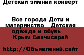 Детский зимний конверт - Все города Дети и материнство » Детская одежда и обувь   . Крым,Бахчисарай